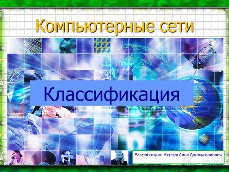 Компьютерные сети Классификация Разработчик: Аттоев Алик Адильгериевич.