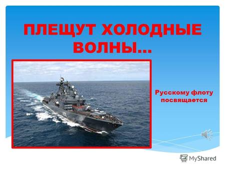 ПЛЕЩУТ ХОЛОДНЫЕ ВОЛНЫ… Русскому флоту посвящается.