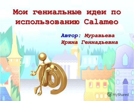 Мои гениальные идеи по использованию Calameo Автор: Муравьева Ирина Геннадьевна.