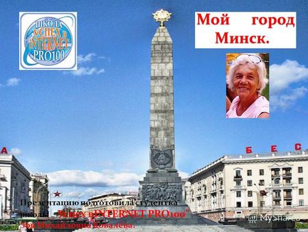 Мой город Минск. Презентацию подготовила студентка школыУспех вINTERNET PRO100 Зоя Михайловна Ковалёва.