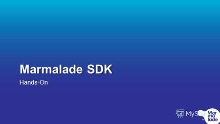 Marmalade SDK Hands-On. What is the Marmalade SDK? Marmalade SDK is a powerful cross-platform SDK for the efficient development of richer games and apps.
