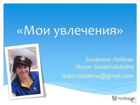 «Мои увлечения» Балакина Любовь Skype: balakinalubaha liubovbalakina@gmail.com.