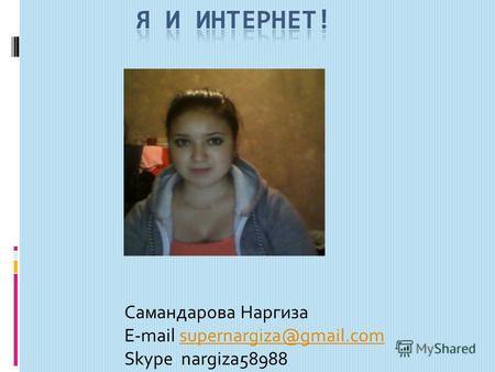 Самандарова Наргиза E-mail supernargiza@gmail.comsupernargiza@gmail.com Skype nargiza58988.