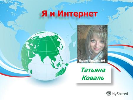 Я и Интернет Татьяна Коваль Татьяна Коваль Skype: Timyana308.