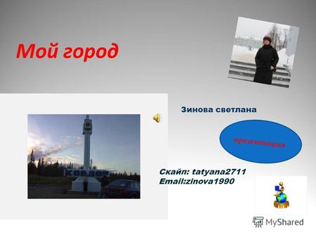 Мой город презентация Скайп: tatyana2711 Email:zinova1990 презентация Зинова светлана.