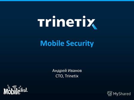 Mobile Security Андрей Иванов CTO, Trinetix. iOS vs Android: чьи приложения чаще взламывают?