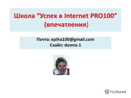 Школа Успех в Internet PRO100 (впечатления) Почта: epiha100@gmail.com Скайп: domra-1.