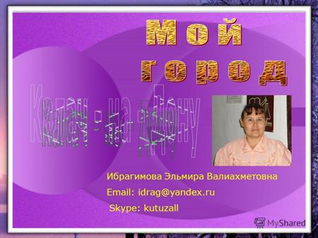Ибрагимова Эльмира Валиахметовна Email: idrag@yandex.ru Skype: kutuzall.