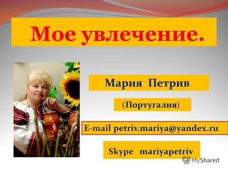 Мое увлечение. E-mail petriv.mariya@yandex.ru Skype mariyapetriv (Португалия ) Мария Петрив.