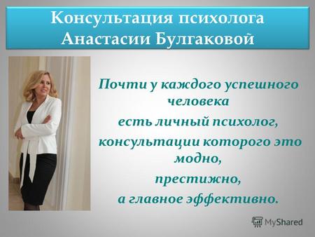 Консультация психолога Анастасии Булгаковой Почти у каждого успешного человека есть личный психолог, консультации которого это модно, престижно, а главное.
