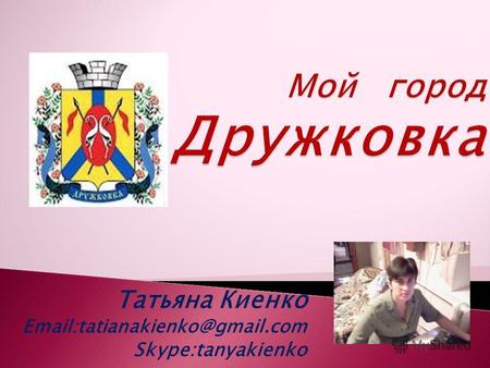 Татьяна Киенко Email:tatianakienko@gmail.com Skype:tanyakienko.