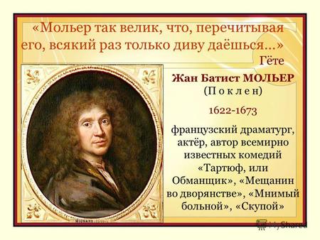 «Мольер так велик, что, перечитывая его, всякий раз только диву даёшься…» Гёте YOUR SUBTOPICS GO HERE Жан Батист МОЛЬЕР (П о к л е н) 1622-1673 французский.