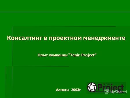 Опыт компании Tenir-Project Консалтинг в проектном менеджменте Алматы 2003г.