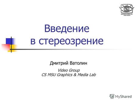 Введение в стереозрение Дмитрий Ватолин Video Group CS MSU Graphics & Media Lab.