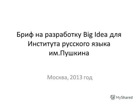 Бриф на разработку Big Idea для Института русского языка им.Пушкина Москва, 2013 год.