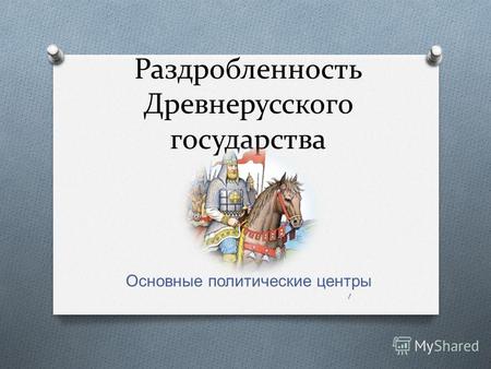 Раздробленность Древнерусского государства Основные политические центры 1.