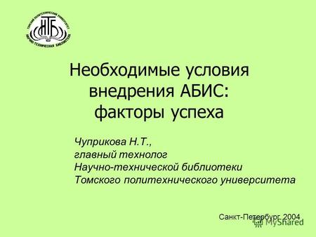 Необходимые условия внедрения АБИС: факторы успеха Чуприкова Н.Т., главный технолог Научно-технической библиотеки Томского политехнического университета.