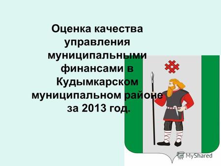 Оценка качества управления муниципальными финансами в Кудымкарском муниципальном районе за 2013 год.