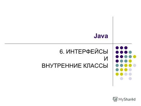 1 Java 6. ИНТЕРФЕЙСЫ И ВНУТРЕННИЕ КЛАССЫ. 2 Интерфейсы Не являются классами Ни один из объявленных методов не может быть реализован внутри интерфейса.