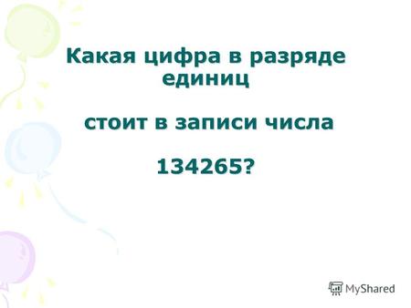 Какая цифра в разряде единиц стоит в записи числа 134265?