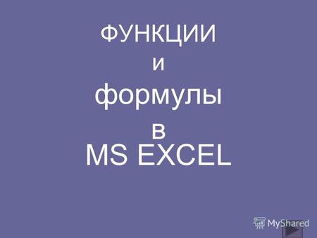 MS EXCEL ФУНКЦИИ и формулы в. Цель урока: -д понятие функций и формул -дать понятие функций и формулв Excel научить применять функции делать вычисления.