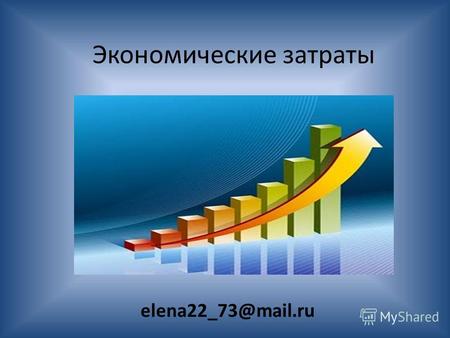 Экономические затраты elena22_73@mail.ru. Экономические затраты это те выплаты, которые предприятие (фирма) обязано сделать, или те доходы, которые предприятие.