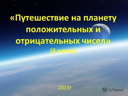 «Путешествие на планету положительных и отрицательных чисел» (6 класс) 2013г.