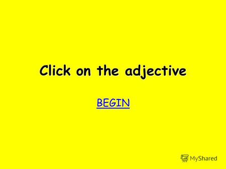 Click on the adjective BEGIN bother! Try again Try again.