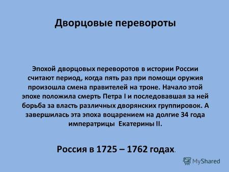 Дворцовые перевороты Эпохой дворцовых переворотов в истории России считают период, когда пять раз при помощи оружия произошла смена правителей на троне.