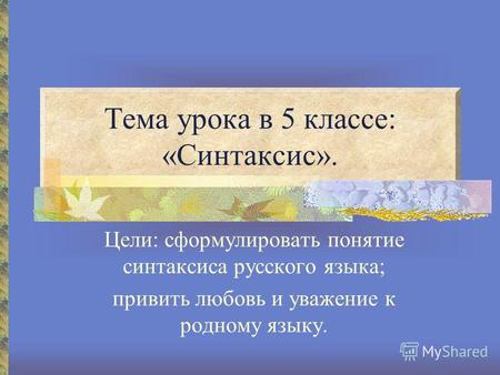 Тема урока в 5 классе: «Синтаксис». Цели: сформулировать понятие синтаксиса русского языка; привить любовь и уважение к родному языку.