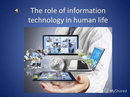 The role of information technology in human life.