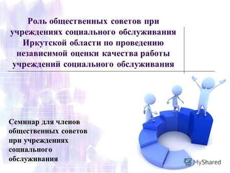 Роль общественных советов при учреждениях социального обслуживания Иркутской области по проведению независимой оценки качества работы учреждений социального.