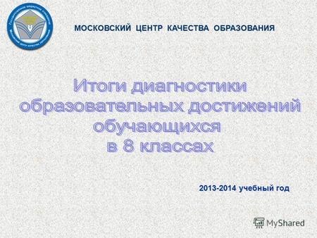 МОСКОВСКИЙ ЦЕНТР КАЧЕСТВА ОБРАЗОВАНИЯ 2013-2014 учебный год.