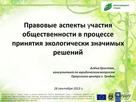 Правовые аспекты участия общественности в процессе принятия экологически значимых решений Алёна Христюк, консультант по юридическим вопросам Орхусского.