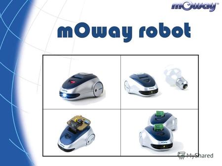 MOway robot. Обучающее оборудование для изучения: –Программирования –Технологии –Электроники Для кого предназначен Moway: –Средние школы –Колледжи –Университеты.