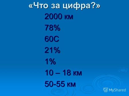«Что за цифра?» 2000 км 78%60С21%1% 10 – 18 км 50-55 км.