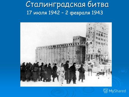 Сталинградская битва 17 июля 1942 – 2 февраля 1943.