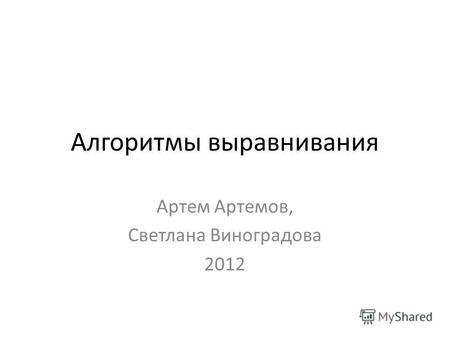 Алгоритмы выравнивания Артем Артемов, Светлана Виноградова 2012.