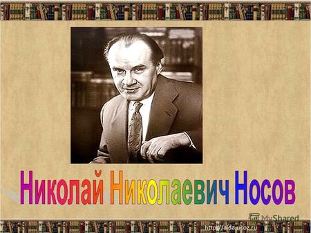23 ноября 1908 года родился Николай Николаевич Носов. Разносторонность дарований писателя проявилась еще во время его учебы в гимназии, а затем в школе.