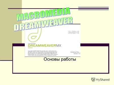 Основы работы. Возможности Dreamweaver Macromedia Dreamweaver MX - увлекательнейшая программа для создания Web-страниц. Ее возможности шире по сравнению.