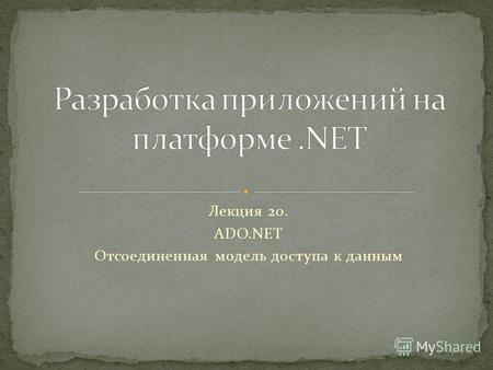 Лекция 20. ADO.NET Отсоединенная модель доступа к данным.