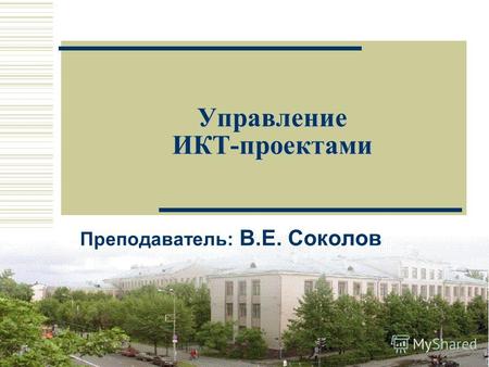 1 Управление ИКТ-проектами Преподаватель: В.Е. Соколов.