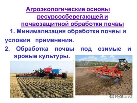 Агроэкологические основы ресурсосберегающей и почвозащитной обработки почвы 1. Минимализация обработки почвы и условия применения. 2. Обработка почвы под.