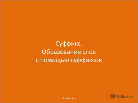Суффикс. Образование слов с помощью суффиксов © InfoUrok.ru.