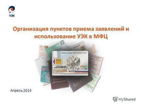 Апрель 2014 Организация пунктов приема заявлений и использование УЭК в МФЦ.