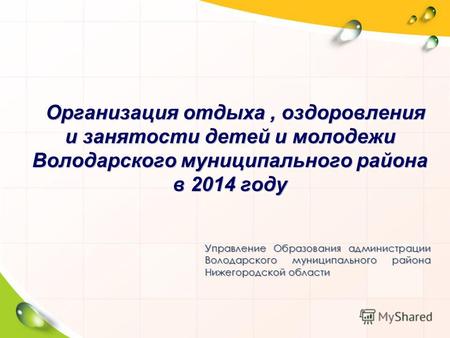 Организация отдыха, оздоровления и занятости детей и молодежи Володарского муниципального района в 2014 году Организация отдыха, оздоровления и занятости.