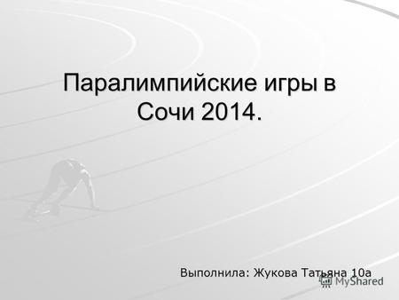 Паралимпийские игры в Сочи 2014. Выполнила: Жукова Татьяна 10а.