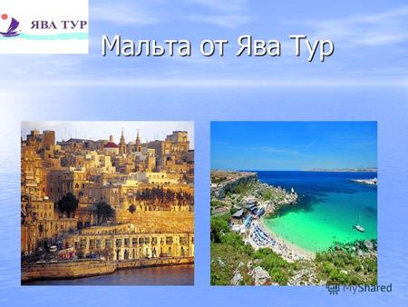 Мальта от Ява Тур Мальта от Ява Тур. Почему Мальта? Отличный пляжный отдых с мая по октябрь Самая большая концентрация памятников и достопримечательностей.