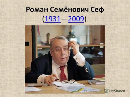 Роман Семёнович Сеф (19312009) 19312009 Родился 6 октября 1931 года в Москве.6 октября1931 годаМоскве Стихи начал сочинять в четыре года. Роман Сеф прожил.
