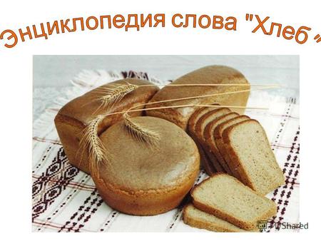 1 2 Хлеб – 1. Пищевой продукт, выпекаемый из муки. Печёный хлеб. Ржаной или черный хлеб. Пшеничный или белый хлеб. 2. Такой продукт в виде крупного выпеченного.